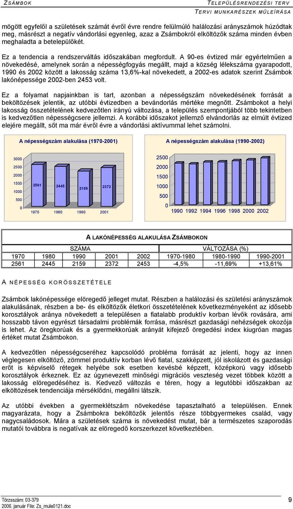 A 90-es évtized már egyértelműen a növekedésé, amelynek során a népességfogyás megállt, majd a község lélekszáma gyarapodott, 1990 és 2002 között a lakosság száma 13,6%-kal növekedett, a 2002-es