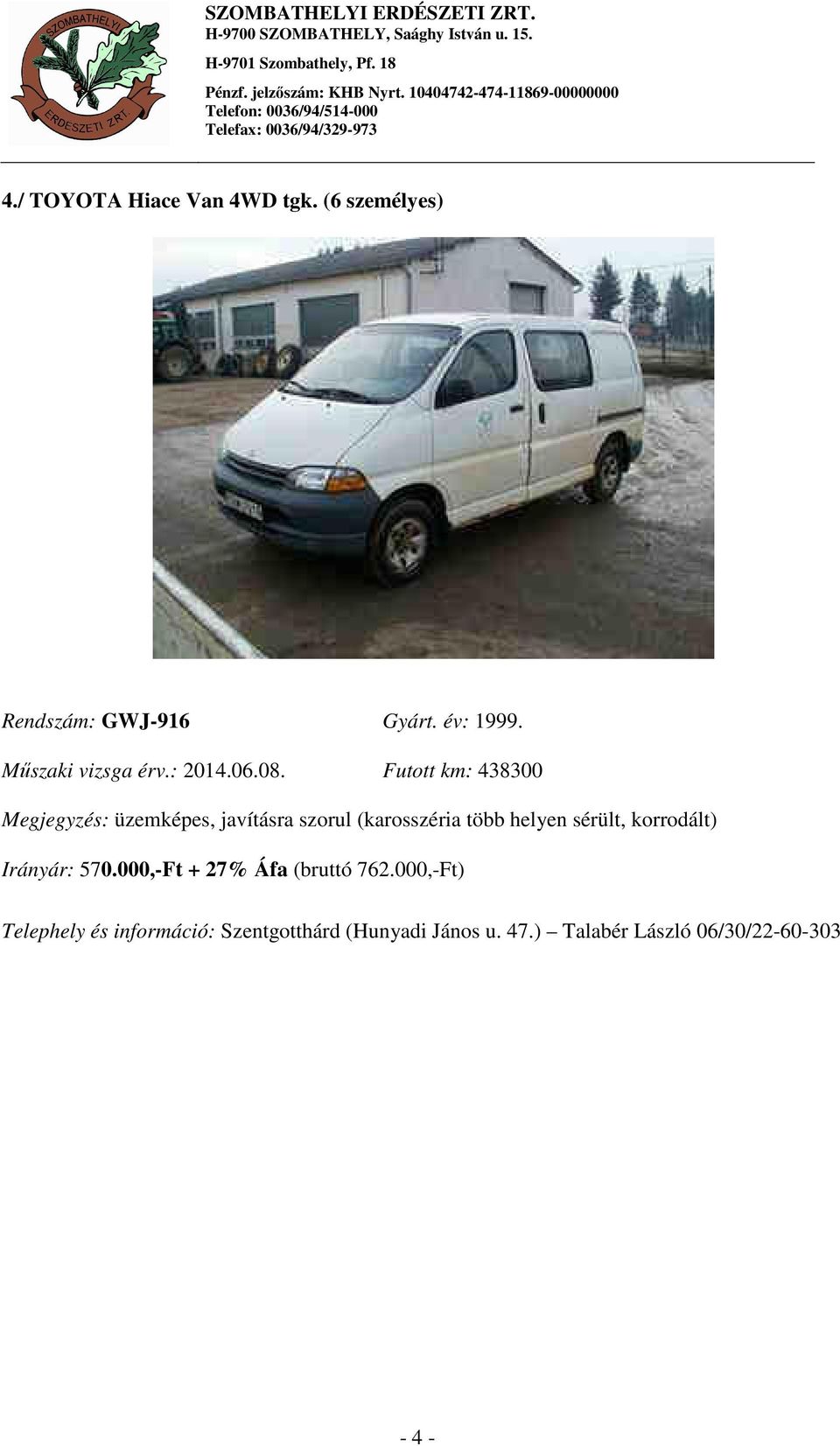 Futott km: 438300 Megjegyzés: üzemképes, javításra szorul (karosszéria több helyen sérült,