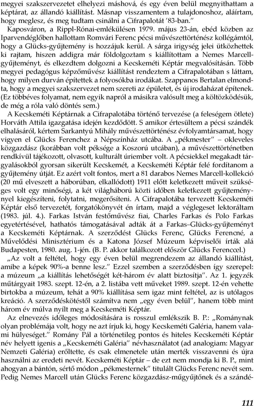 május 23-án, ebéd közben az Iparvendéglőben hallottam Romvári Ferenc pécsi művészettörténész kollégámtól, hogy a Glücks-gyűjtemény is hozzájuk kerül.