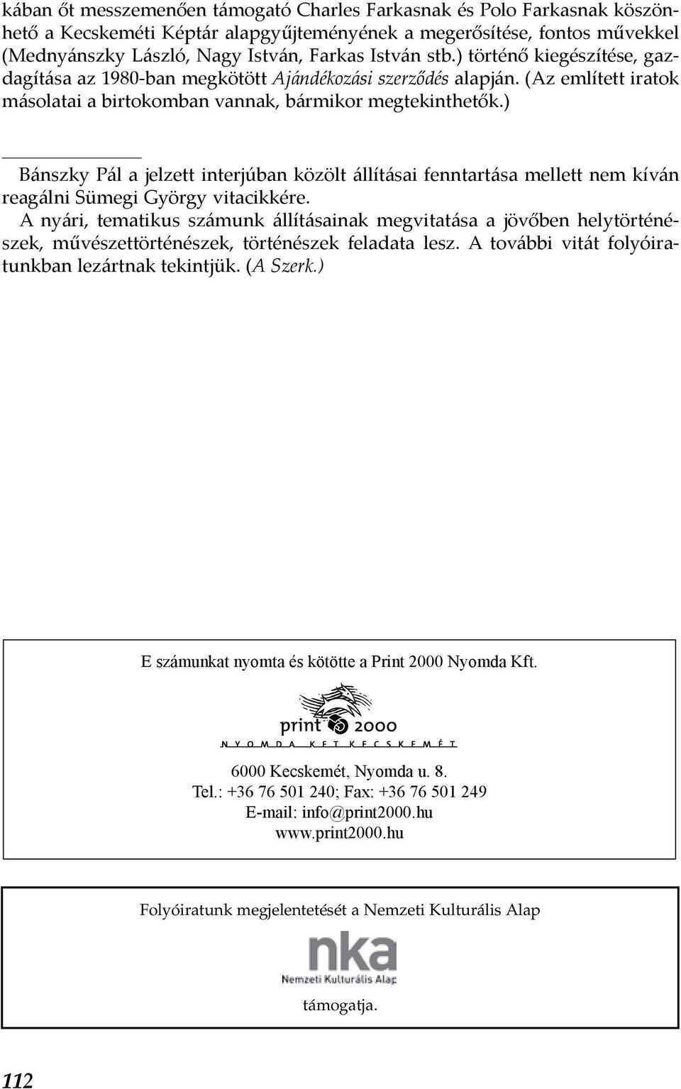 ) Bánszky Pál a jelzett interjúban közölt állításai fenntartása mellett nem kíván reagálni Sümegi György vitacikkére.