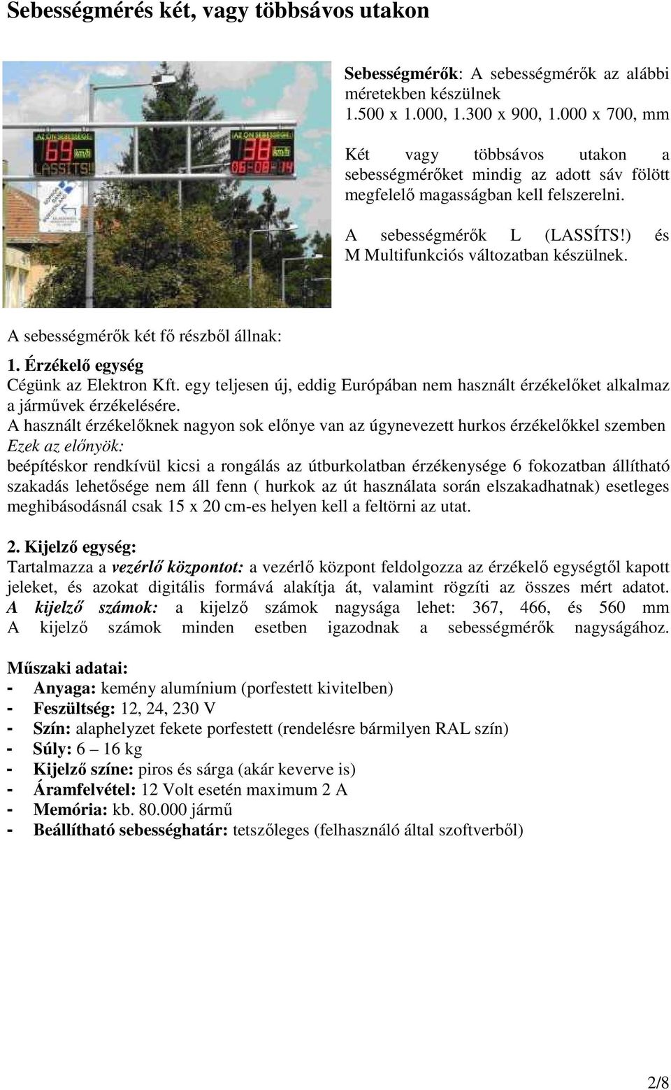 A sebességmérık két fı részbıl állnak: 1. Érzékelı egység Cégünk az Elektron Kft. egy teljesen új, eddig Európában nem használt érzékelıket alkalmaz a jármővek érzékelésére.