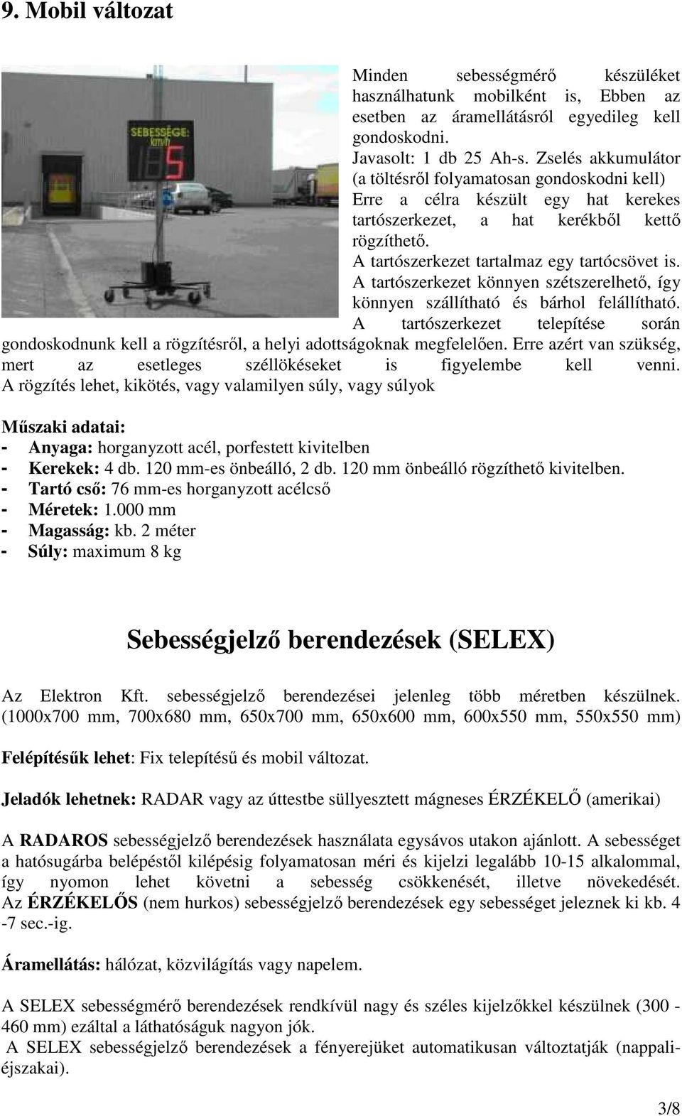 A tartószerkezet könnyen szétszerelhetı, így könnyen szállítható és bárhol felállítható. A tartószerkezet telepítése során gondoskodnunk kell a rögzítésrıl, a helyi adottságoknak megfelelıen.