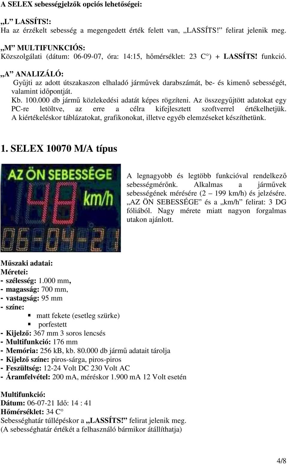 A ANALIZÁLÓ: Győjti az adott útszakaszon elhaladó jármővek darabszámát, be- és kimenı sebességét, valamint idıpontját. Kb. 100.000 db jármő közlekedési adatát képes rögzíteni.