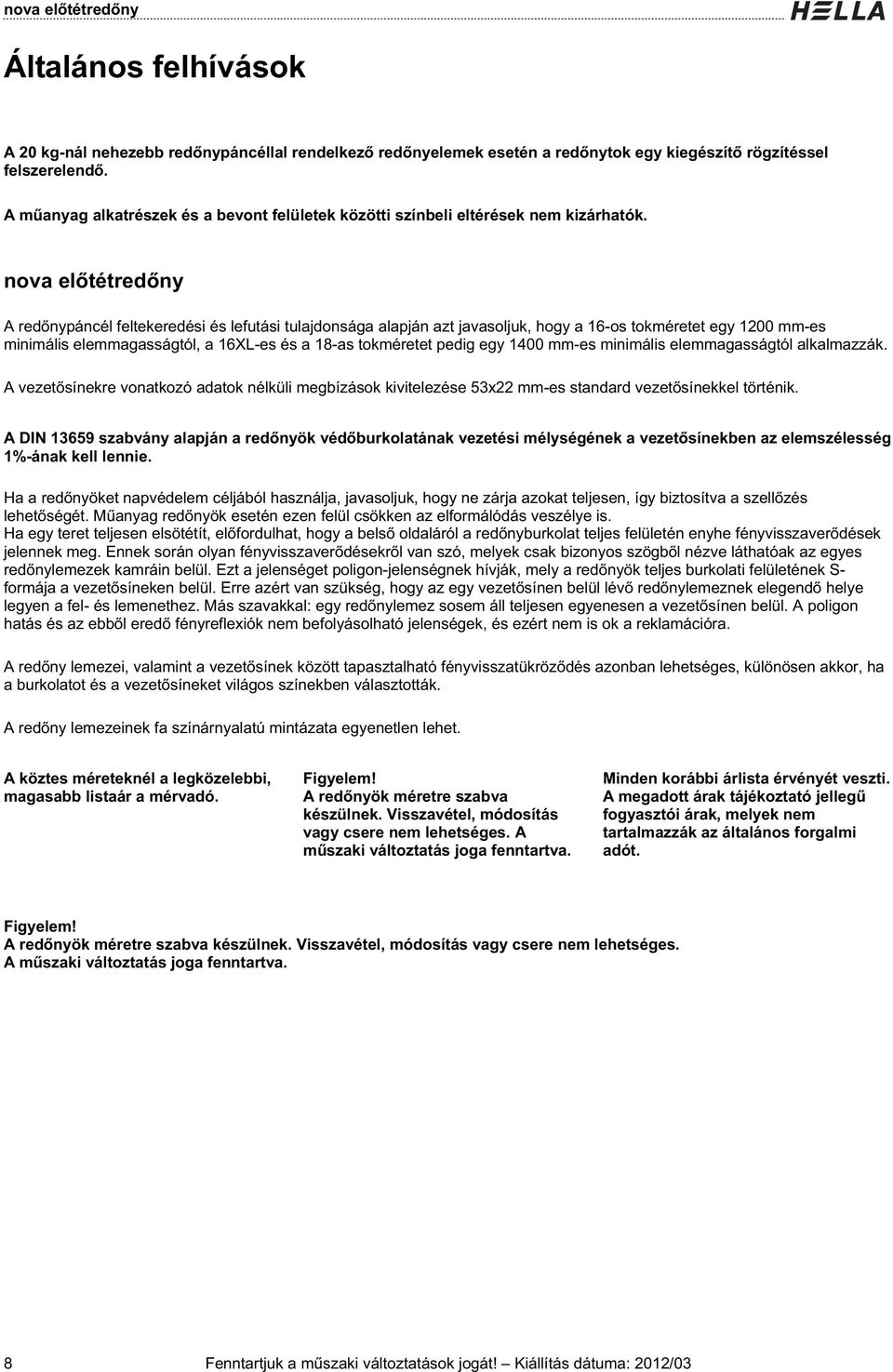 nova el tétred ny A red nypáncél feltekeredési és lefutási tulajdonsága alapján azt javasoljuk, hogy a 6-os tokméretet egy 00 mm-es minimális elemmagasságtól, a 6XL-es és a 8-as tokméretet pedig egy