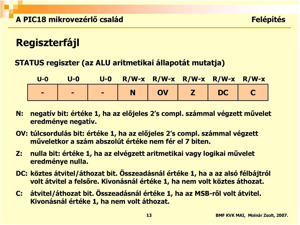 Z: nulla bit: értéke 1, ha az elvégzett aritmetikai vagy logikai művelet eredménye nulla. DC: köztes átvitel/áthozat bit.