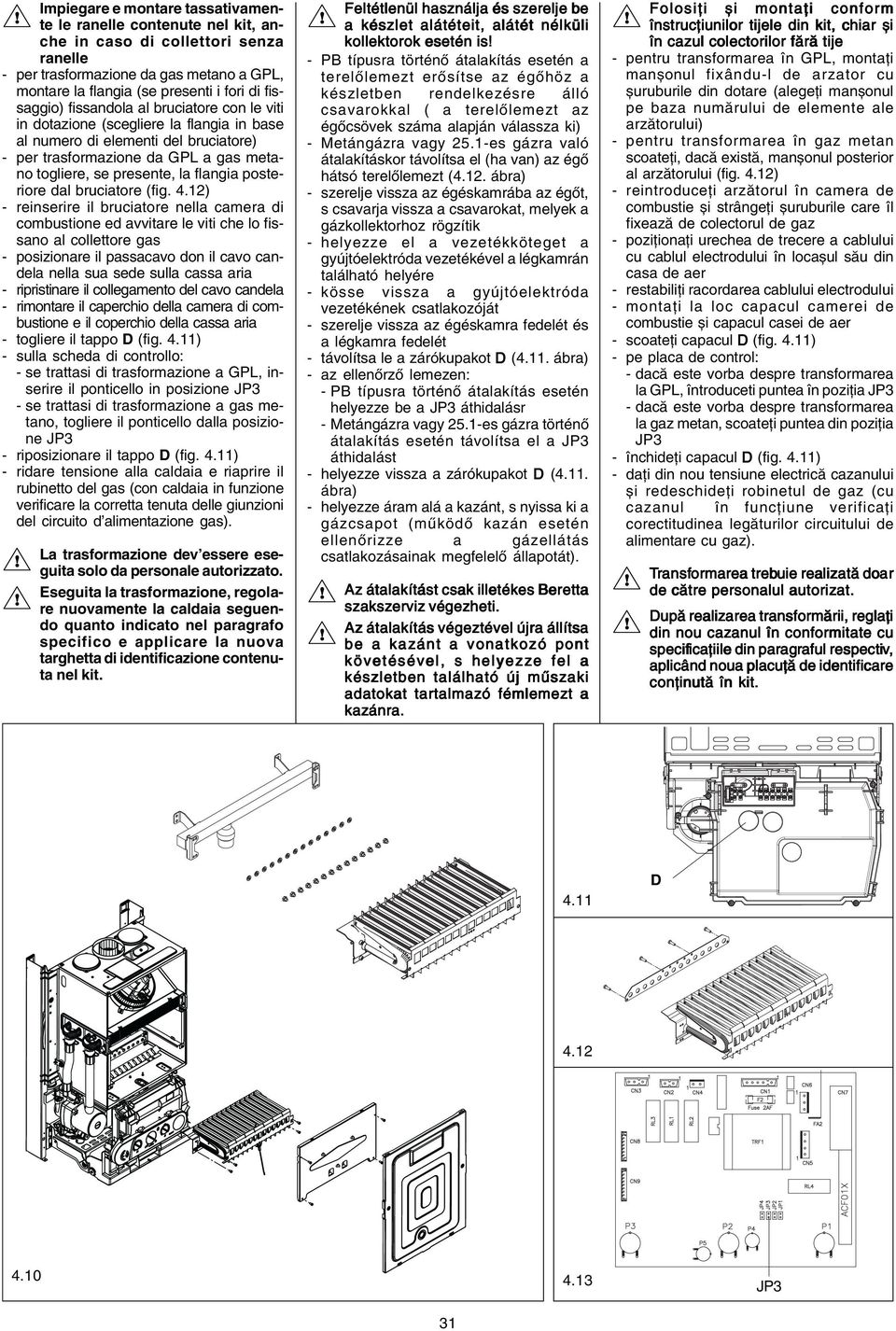 trasformazione da gas metano a GPL, terelőlemezt erősítse az égőhöz a manșonul fixându-l de arzator cu montare la flangia (se presenti i fori di fissaggio) fissandola al bruciatore con le viti