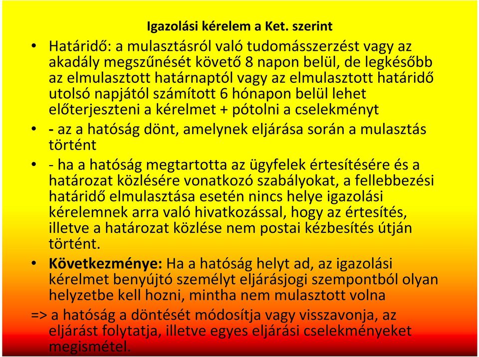 hónapon belül lehet előterjeszteni a kérelmet + pótolni a cselekményt -az a hatóság dönt, amelynek eljárása során a mulasztás történt -ha a hatóság megtartotta az ügyfelek értesítésére és a határozat