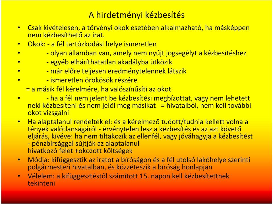 ismeretlen örökösök részére = a másik fél kérelmére, ha valószínűsíti az okot -ha a fél nem jelent be kézbesítési megbízottat, vagy nem lehetett neki kézbesíteni és nem jelöl meg másikat =