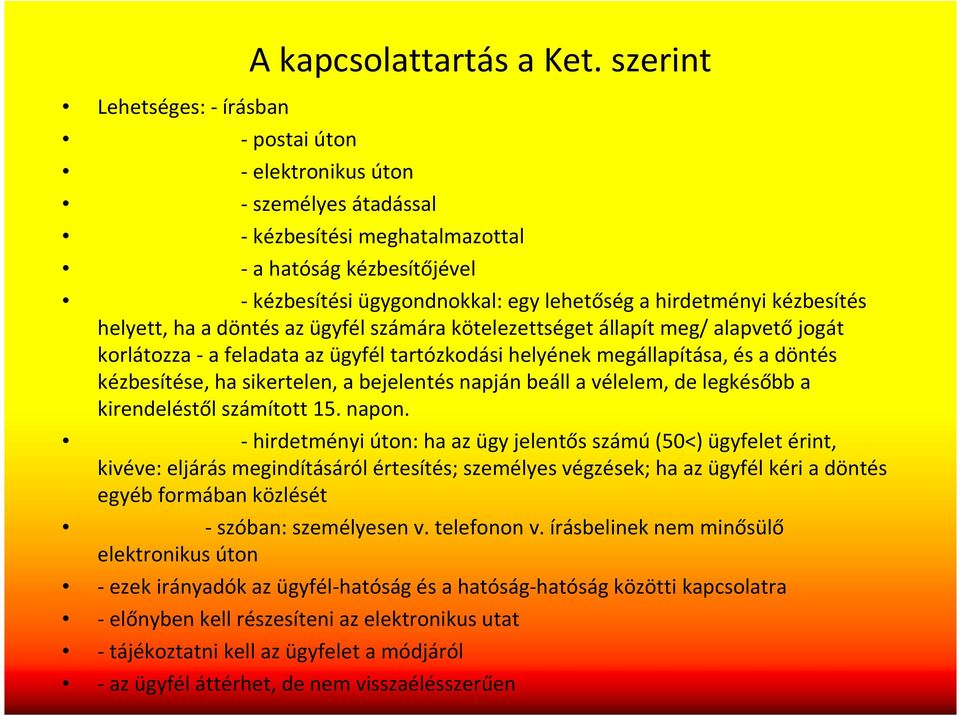 kötelezettséget állapít meg/ alapvetőjogát korlátozza -a feladata az ügyfél tartózkodási helyének megállapítása, és a döntés kézbesítése, ha sikertelen, a bejelentés napján beáll a vélelem, de