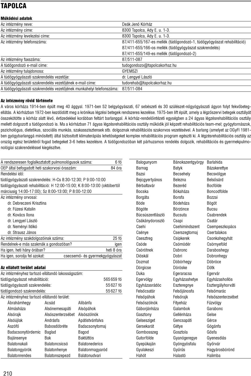 Az intézmény telefonszáma: 87/411-655/167-es mellék (tüdõgondozó-1, tüdõgyógyászat rehabilitáció) 87/411-655/166-os mellék (tüdõgyógyászat szakrendelés) 87/411-655/149-es mellék (tüdõgondozó-2) Az