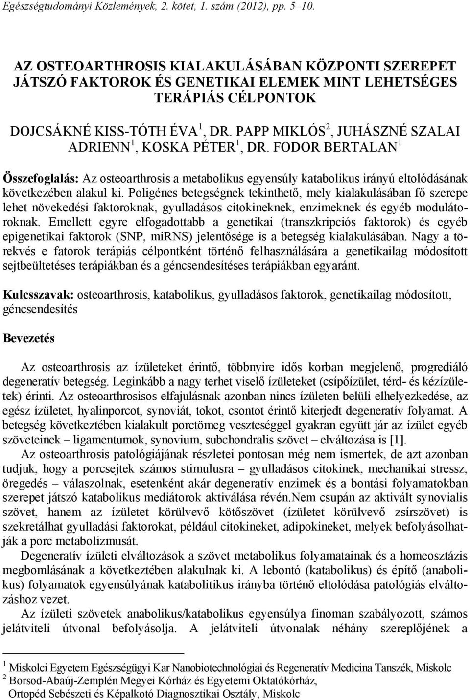 PAPP MIKLÓS 2, JUHÁSZNÉ SZALAI ADRIENN 1, KOSKA PÉTER 1, DR. FODOR BERTALAN 1 Összefoglalás: Az osteoarthrosis a metabolikus egyensúly katabolikus irányú eltolódásának következében alakul ki.