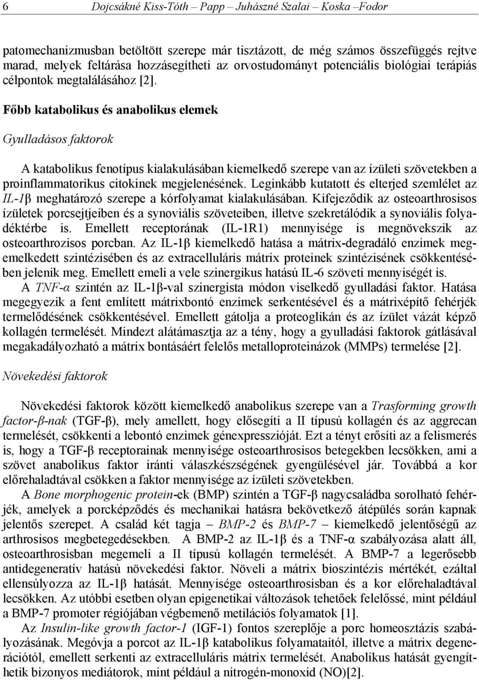 Főbb katabolikus és anabolikus elemek Gyulladásos faktorok A katabolikus fenotípus kialakulásában kiemelkedő szerepe van az ízületi szövetekben a proinflammatorikus citokinek megjelenésének.