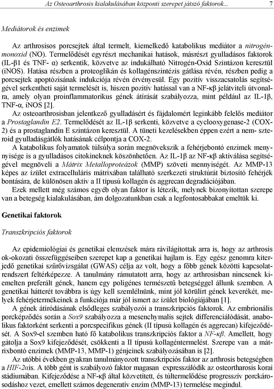 Hatása részben a proteoglikán és kollagénszintézis gátlása révén, részben pedig a porcsejtek apoptózisának indukciója révén érvényesül.