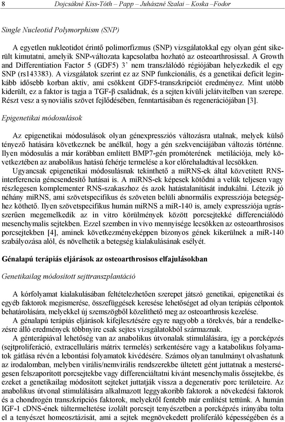 A vizsgálatok szerint ez az SNP funkcionális, és a genetikai deficit leginkább idősebb korban aktív, ami csökkent GDF5-transzkripciót eredményez.