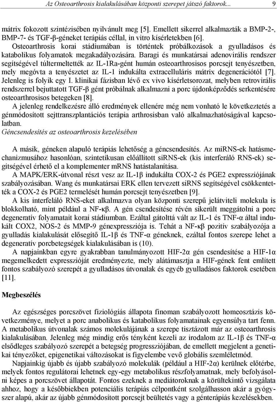 Osteoarthrosis korai stádiumában is történtek próbálkozások a gyulladásos és katabolikus folyamatok megakadályozására.