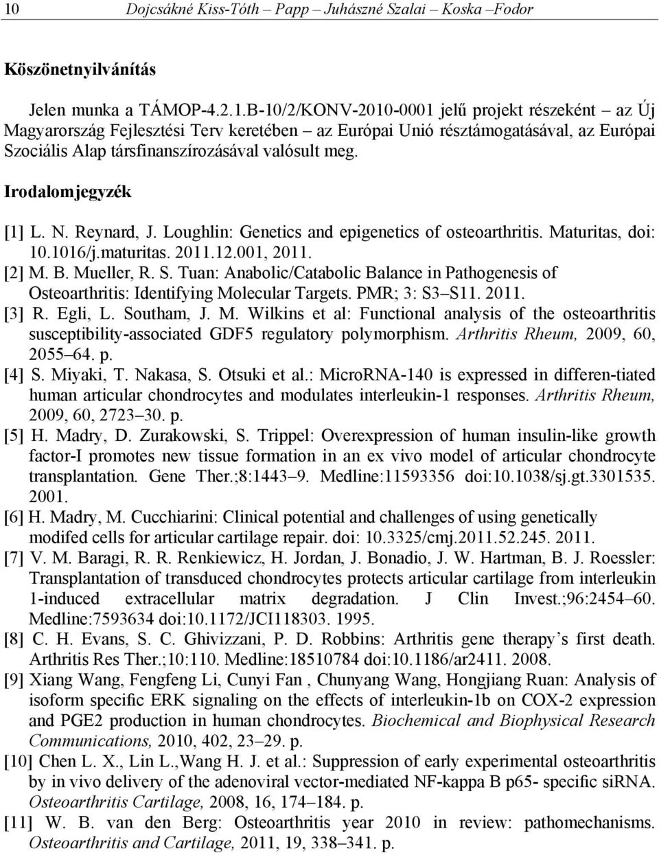 Tuan: Anabolic/Catabolic Balance in Pathogenesis of Osteoarthritis: Identifying Molecular Targets. PMR; 3: S3 S11. 2011. [3] R. Egli, L. Southam, J. M. Wilkins et al: Functional analysis of the osteoarthritis susceptibility-associated GDF5 regulatory polymorphism.