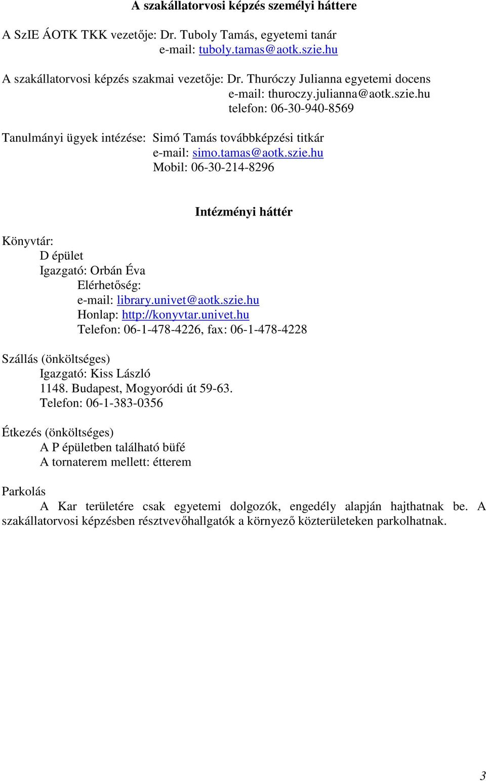 univet@aotk.szie.hu Honlap: http://konyvtar.univet.hu Telefon: 06-1-478-4226, fax: 06-1-478-4228 Szállás (önköltséges) Igazgató: Kiss László 1148. Budapest, Mogyoródi út 59-63.