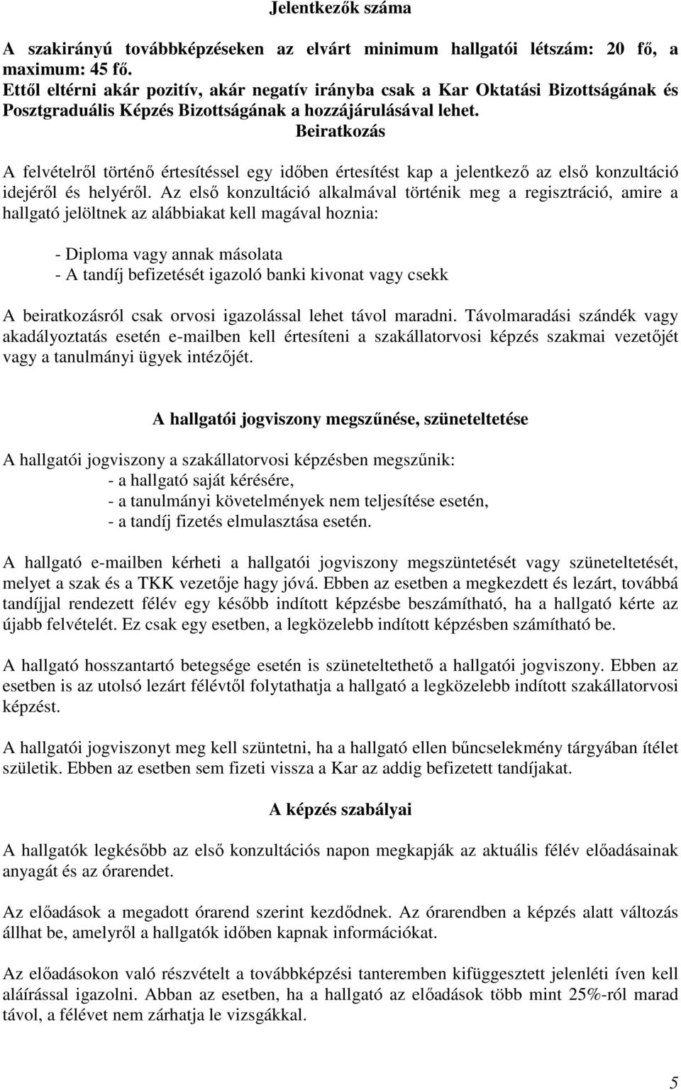 Beiratkozás A felvételről történő értesítéssel egy időben értesítést kap a jelentkező az első konzultáció idejéről és helyéről.