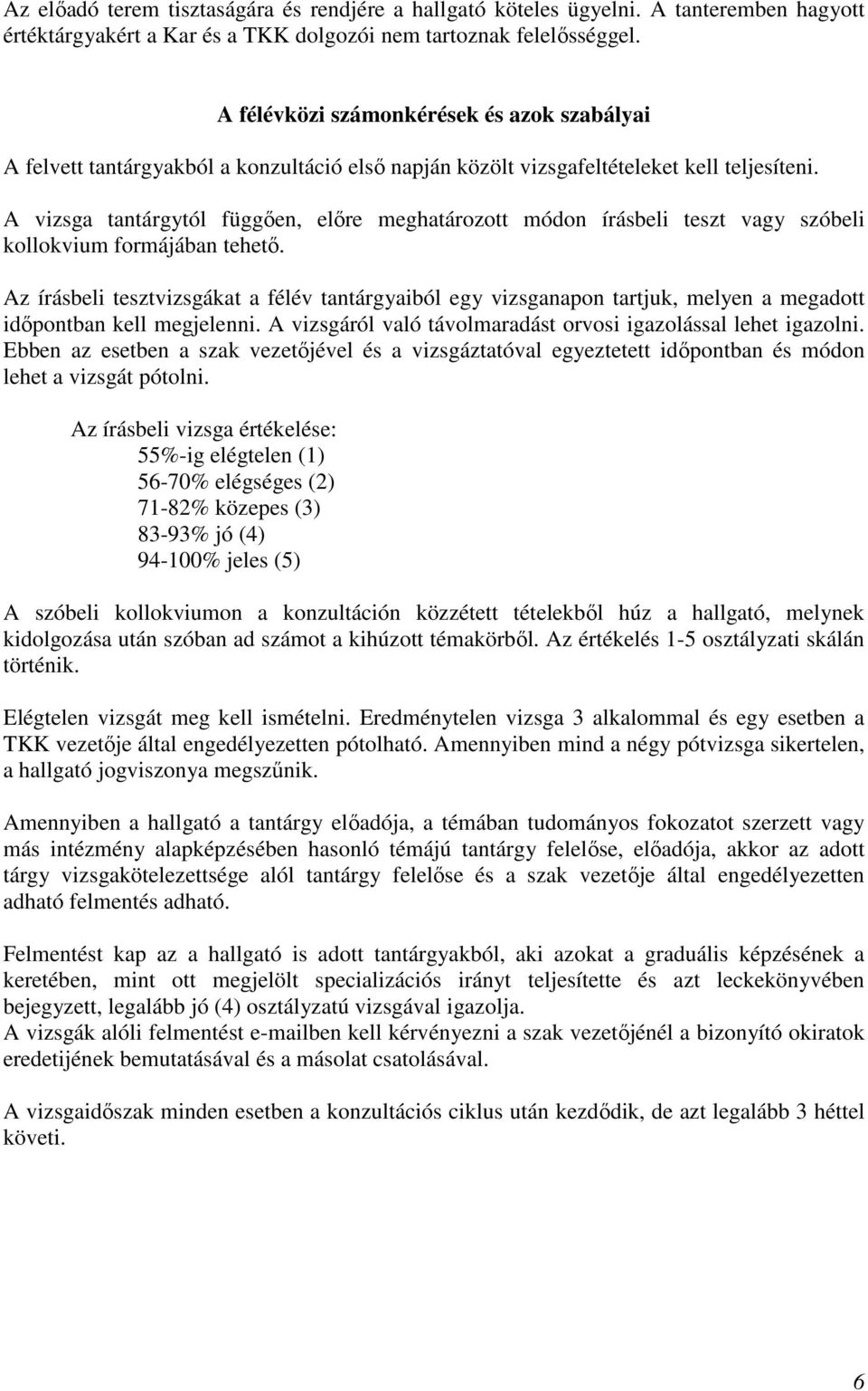A vizsga tantárgytól függően, előre meghatározott módon írásbeli teszt vagy szóbeli kollokvium formájában tehető.