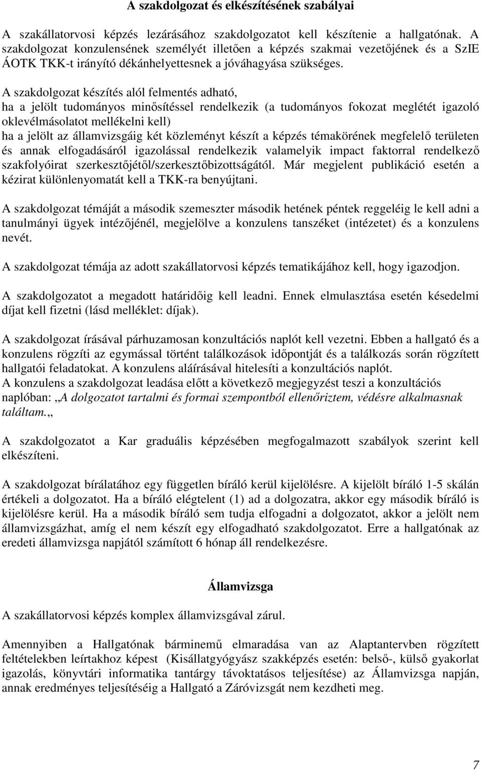 A szakdolgozat készítés alól felmentés adható, ha a jelölt tudományos minősítéssel rendelkezik (a tudományos fokozat meglétét igazoló oklevélmásolatot mellékelni kell) ha a jelölt az államvizsgáig