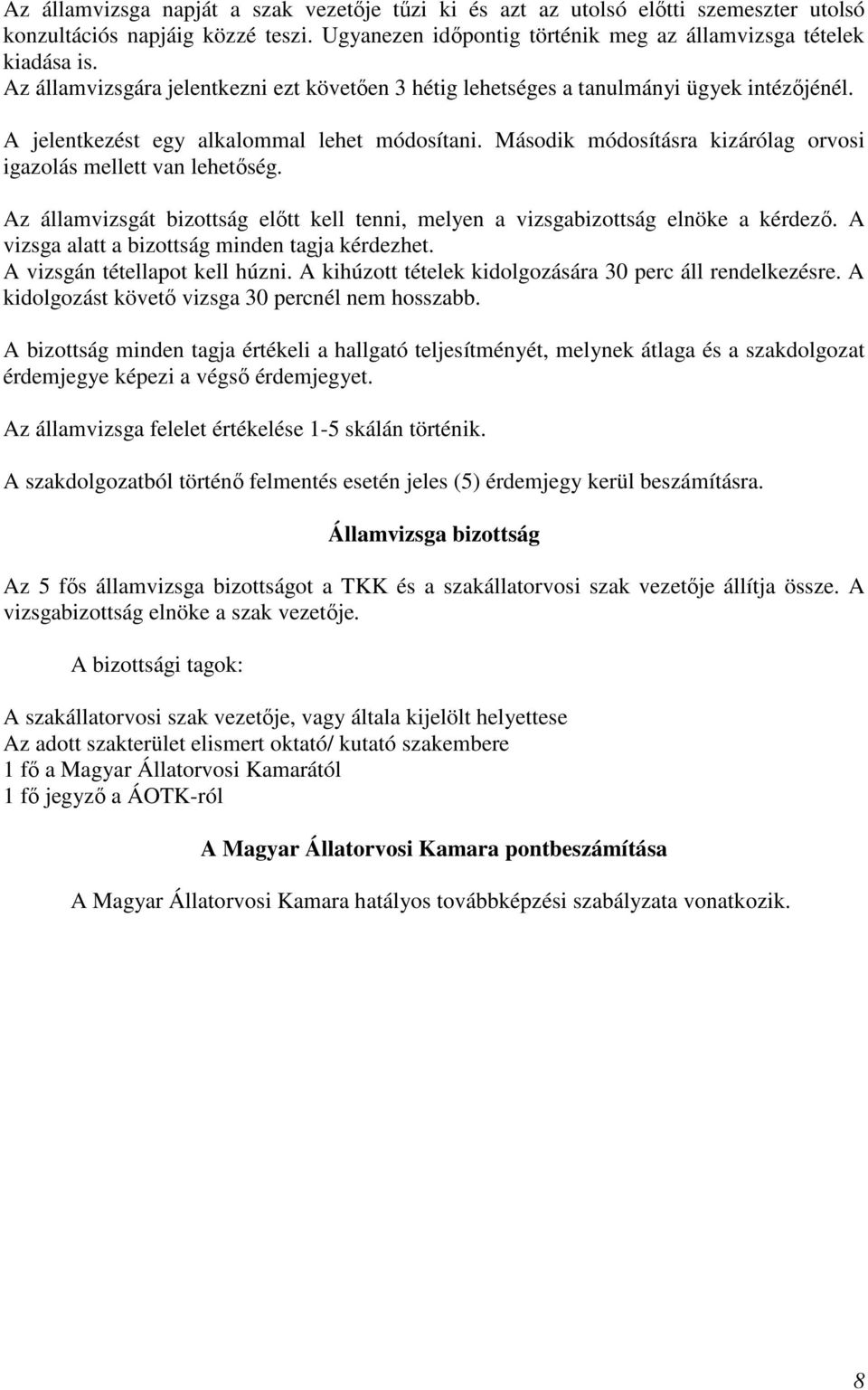 Második módosításra kizárólag orvosi igazolás mellett van lehetőség. Az államvizsgát bizottság előtt kell tenni, melyen a vizsgabizottság elnöke a kérdező.