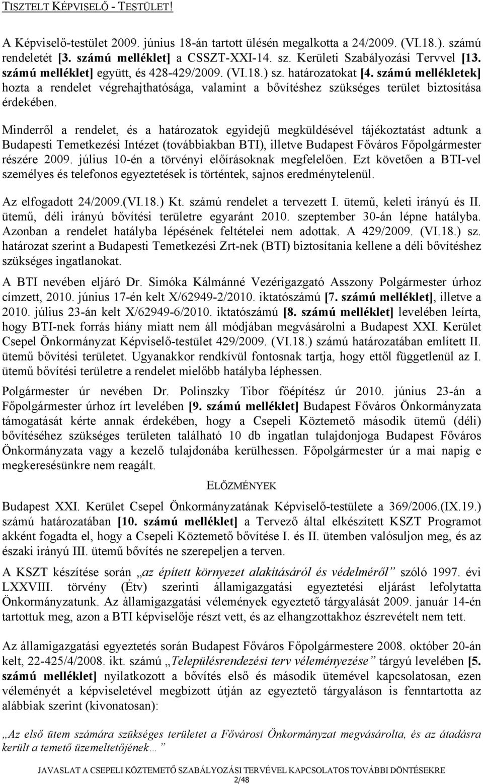 Minderről a rendelet, és a határozatok egyidejű megküldésével tájékoztatást adtunk a Budapesti Temetkezési Intézet (továbbiakban BTI), illetve Budapest Főváros Főpolgármester részére 2009.