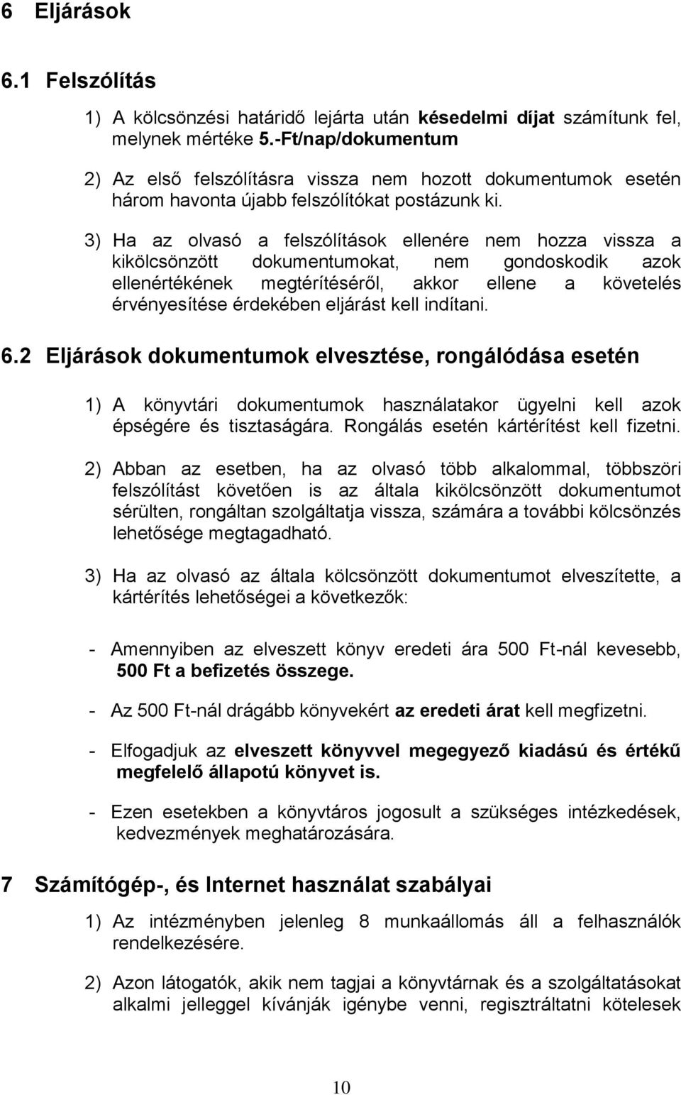 3) Ha az olvasó a felszólítások ellenére nem hozza vissza a kikölcsönzött dokumentumokat, nem gondoskodik azok ellenértékének megtérítéséről, akkor ellene a követelés érvényesítése érdekében eljárást