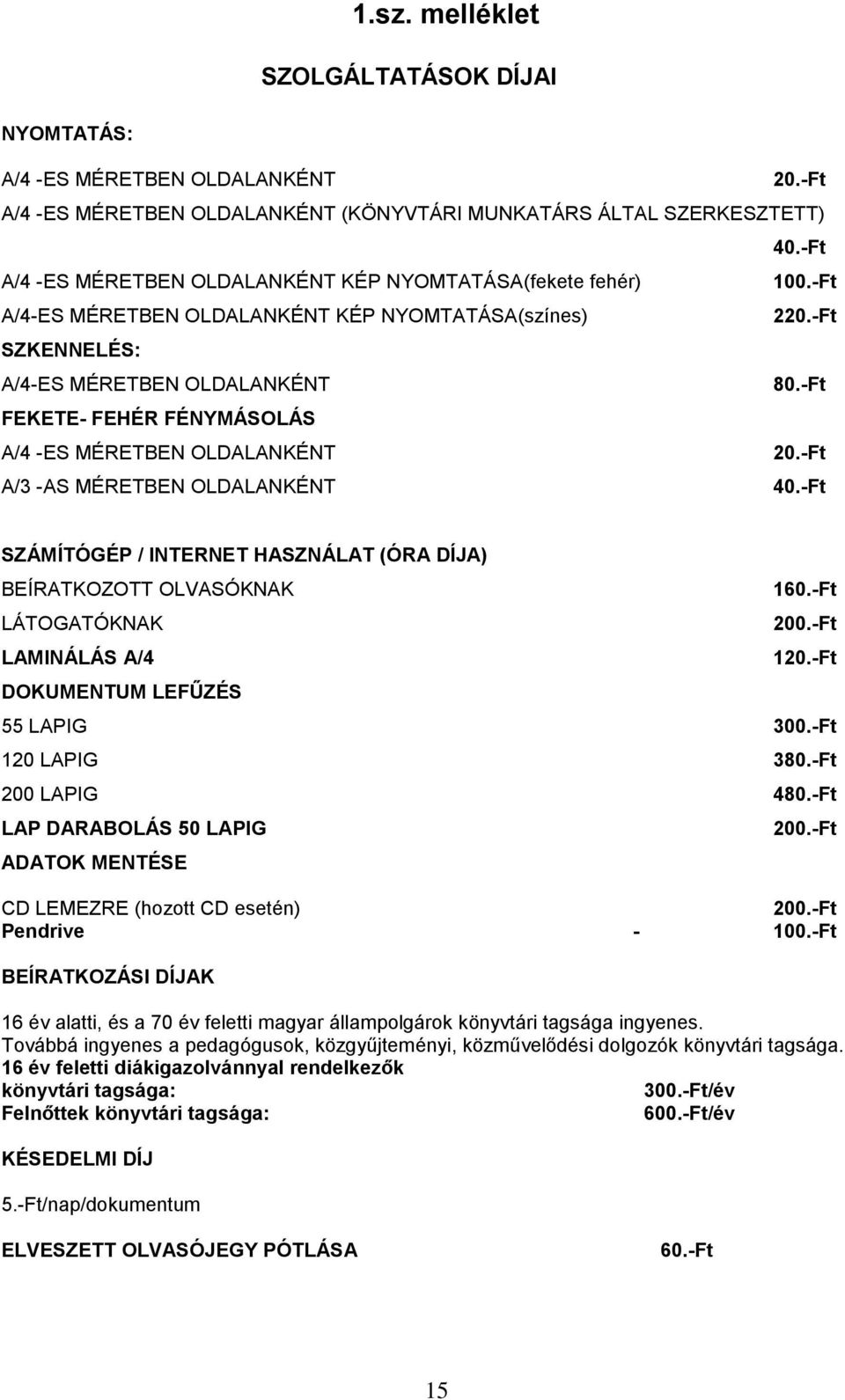 -Ft FEKETE- FEHÉR FÉNYMÁSOLÁS A/4 -ES MÉRETBEN OLDALANKÉNT 20.-Ft A/3 -AS MÉRETBEN OLDALANKÉNT 40.