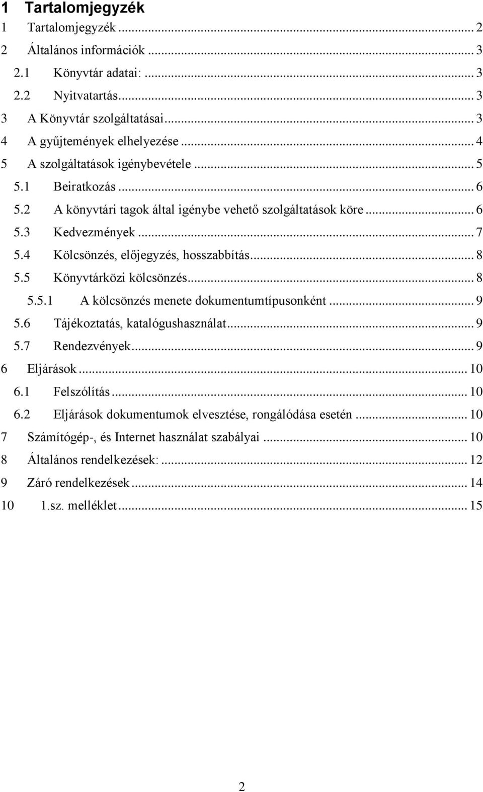 4 Kölcsönzés, előjegyzés, hosszabbítás... 8 5.5 Könyvtárközi kölcsönzés... 8 5.5.1 A kölcsönzés menete dokumentumtípusonként... 9 5.6 Tájékoztatás, katalógushasználat... 9 5.7 Rendezvények.