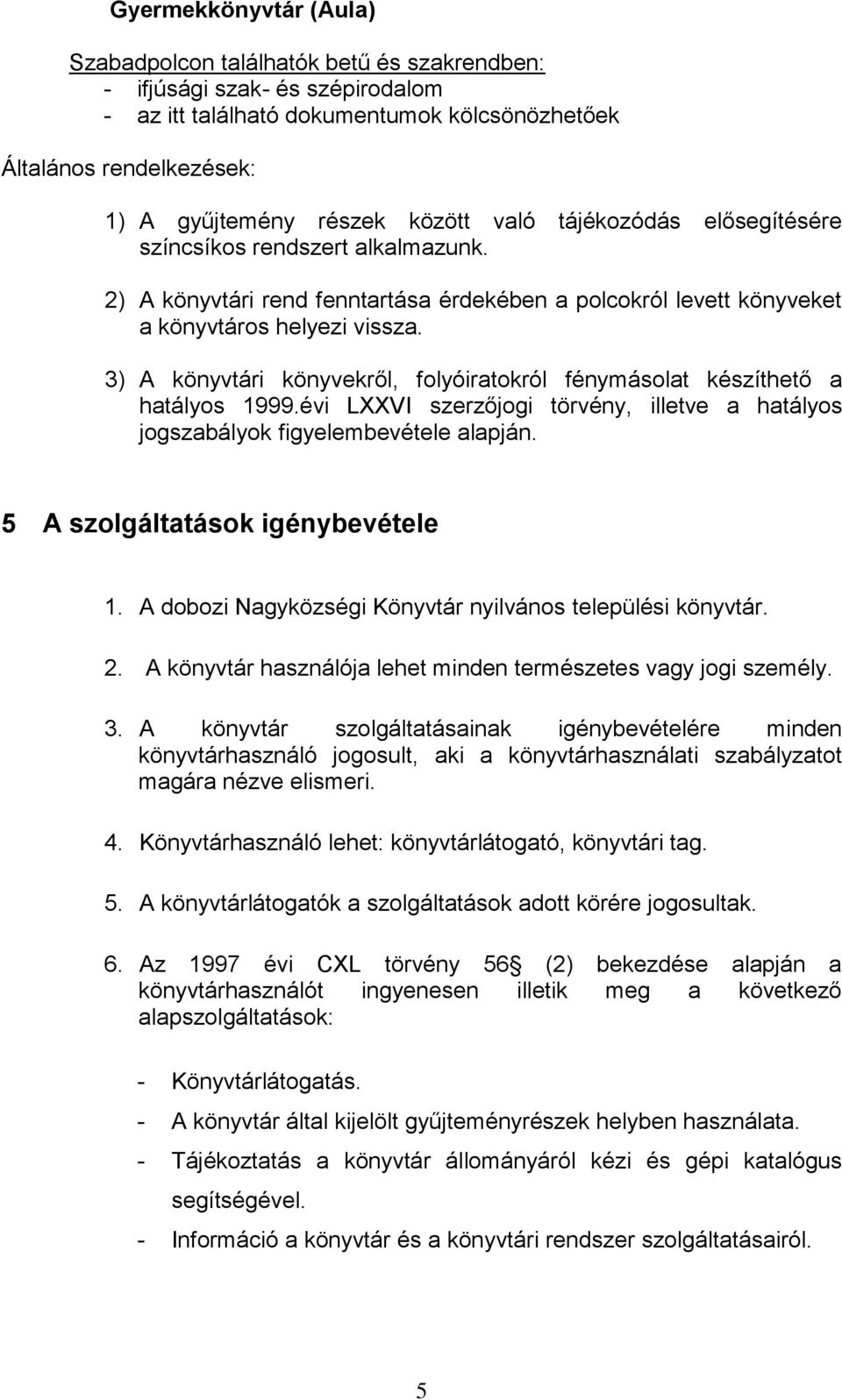 3) A könyvtári könyvekről, folyóiratokról fénymásolat készíthető a hatályos 1999.évi LXXVI szerzőjogi törvény, illetve a hatályos jogszabályok figyelembevétele alapján.