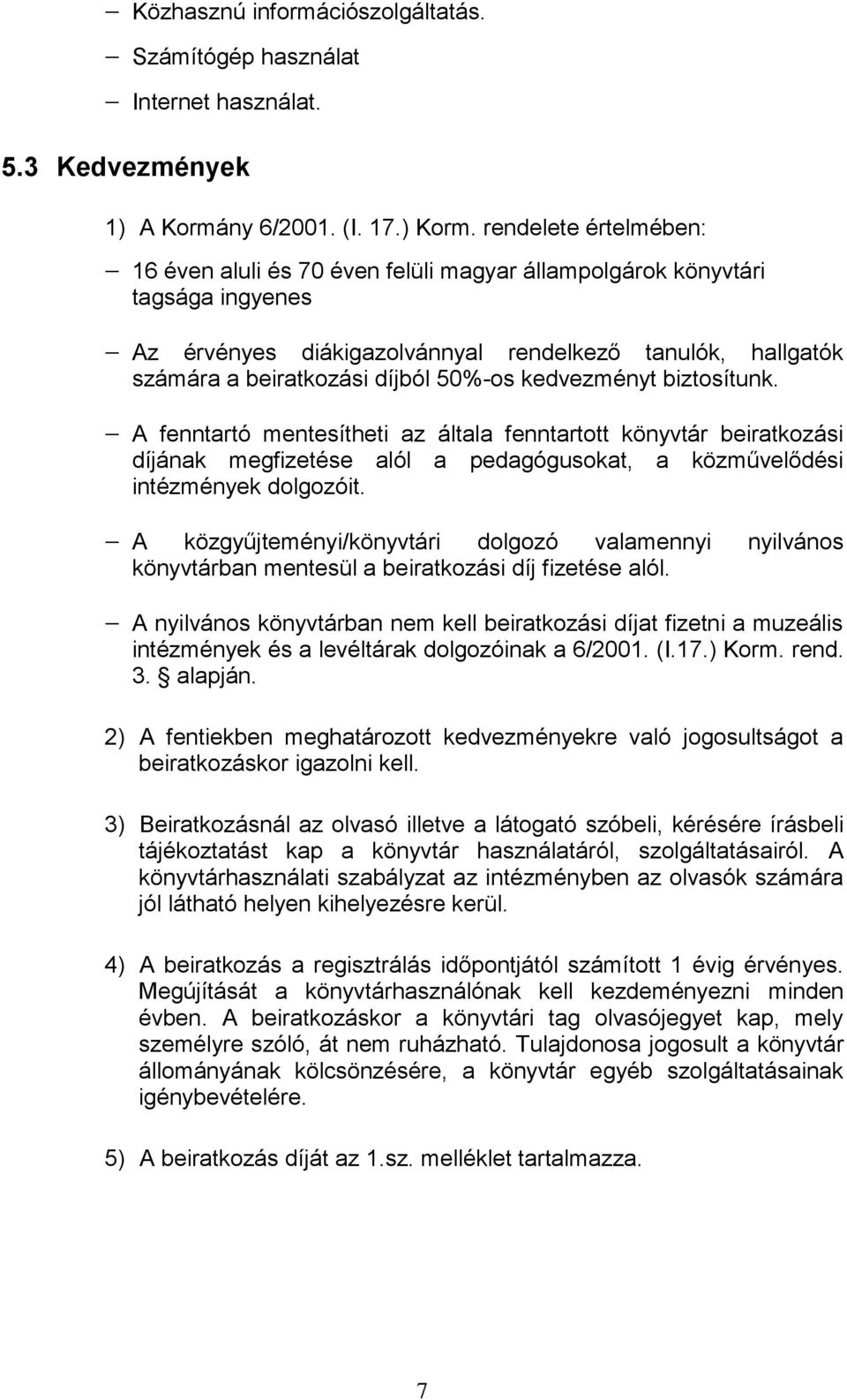 kedvezményt biztosítunk. A fenntartó mentesítheti az általa fenntartott könyvtár beiratkozási díjának megfizetése alól a pedagógusokat, a közművelődési intézmények dolgozóit.