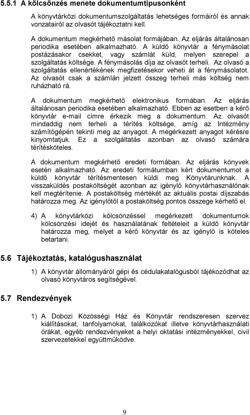 A küldő könyvtár a fénymásolat postázásakor csekket, vagy számlát küld, melyen szerepel a szolgáltatás költsége. A fénymásolás díja az olvasót terheli.