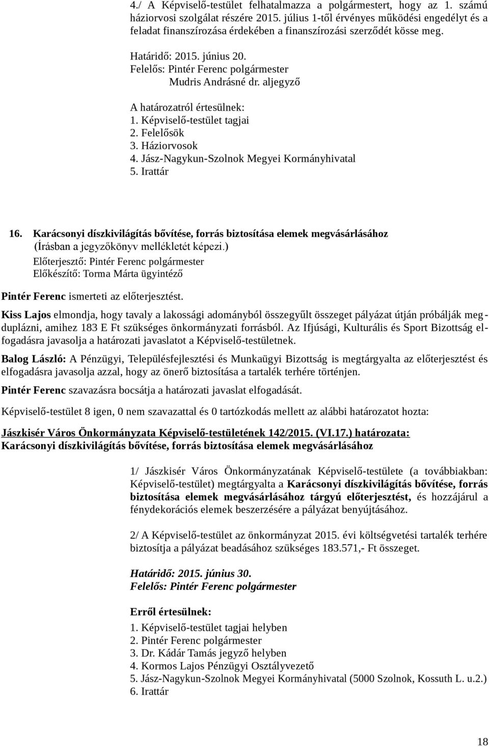 aljegyző A határozatról értesülnek: 1. Képviselő-testület tagjai 2. Felelősök 3. Háziorvosok 4. Jász-Nagykun-Szolnok Megyei Kormányhivatal 5. Irattár 16.