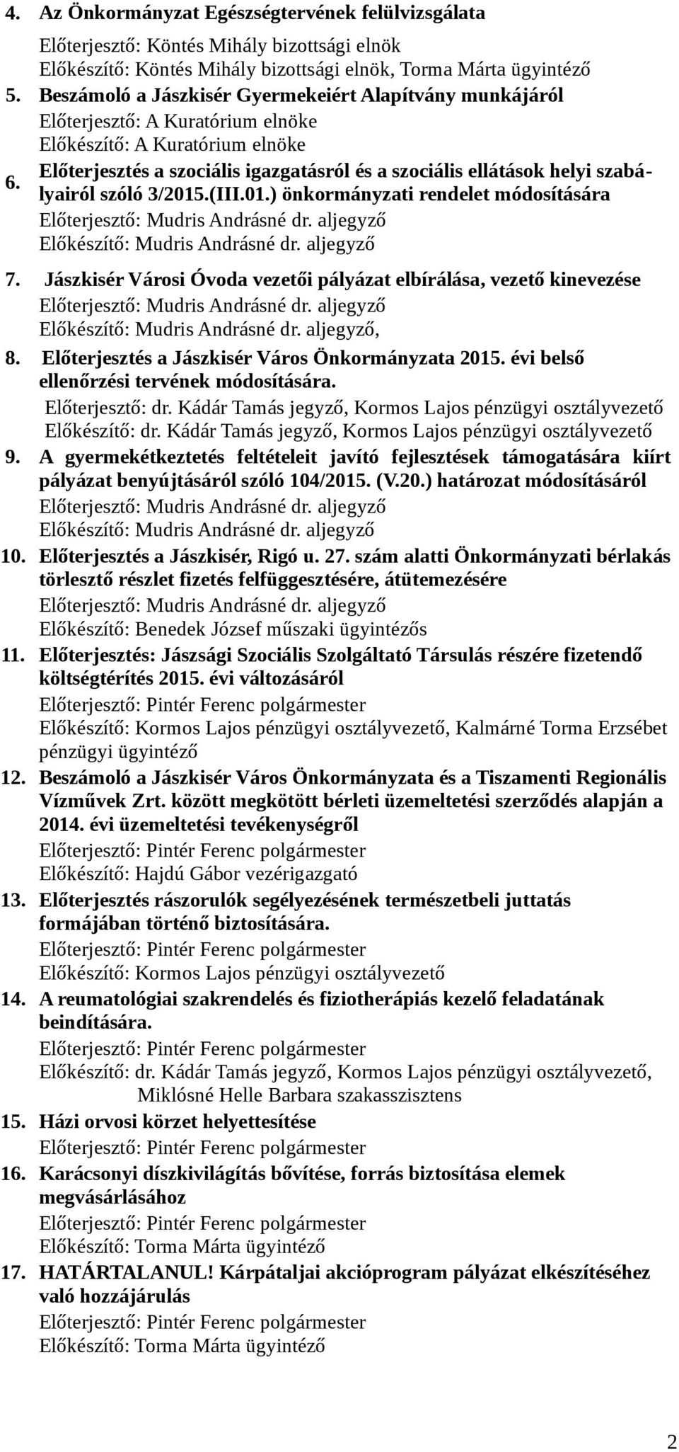 szabályairól szóló 3/2015.(III.01.) önkormányzati rendelet módosítására 6. Előterjesztő: Mudris Andrásné dr. aljegyző Előkészítő: Mudris Andrásné dr. aljegyző 7.