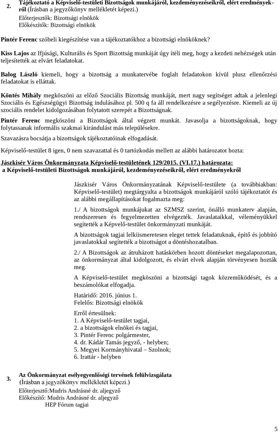 Kiss Lajos az Ifjúsági, Kulturális és Sport Bizottság munkáját úgy ítéli meg, hogy a kezdeti nehézségek után teljesítették az elvárt feladatokat.