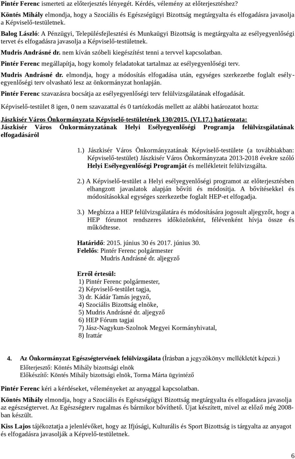 Balog László: A Pénzügyi, Településfejlesztési és Munkaügyi Bizottság is megtárgyalta az esélyegyenlőségi tervet és elfogadásra javasolja a Képviselő-testületnek. Mudris Andrásné dr.