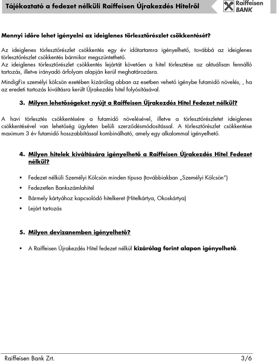 Az ideiglenes törlesztırészlet csökkentés lejártát követıen a hitel törlesztése az aktuálisan fennálló tartozás, illetve irányadó árfolyam alapján kerül meghatározásra.