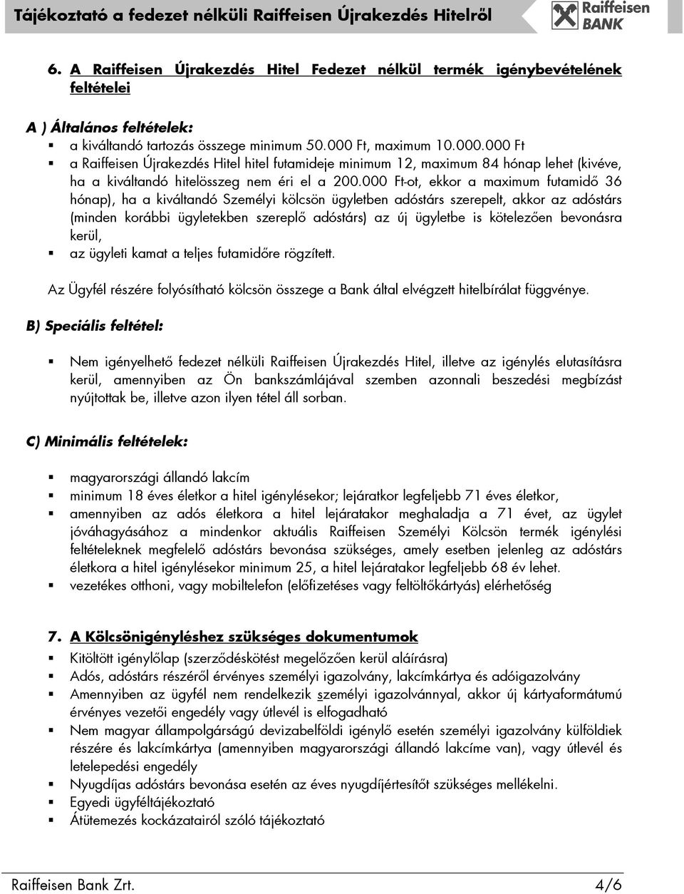 000 Ft-ot, ekkor a maximum futamidı 36 hónap), ha a kiváltandó Személyi kölcsön ügyletben adóstárs szerepelt, akkor az adóstárs (minden korábbi ügyletekben szereplı adóstárs) az új ügyletbe is