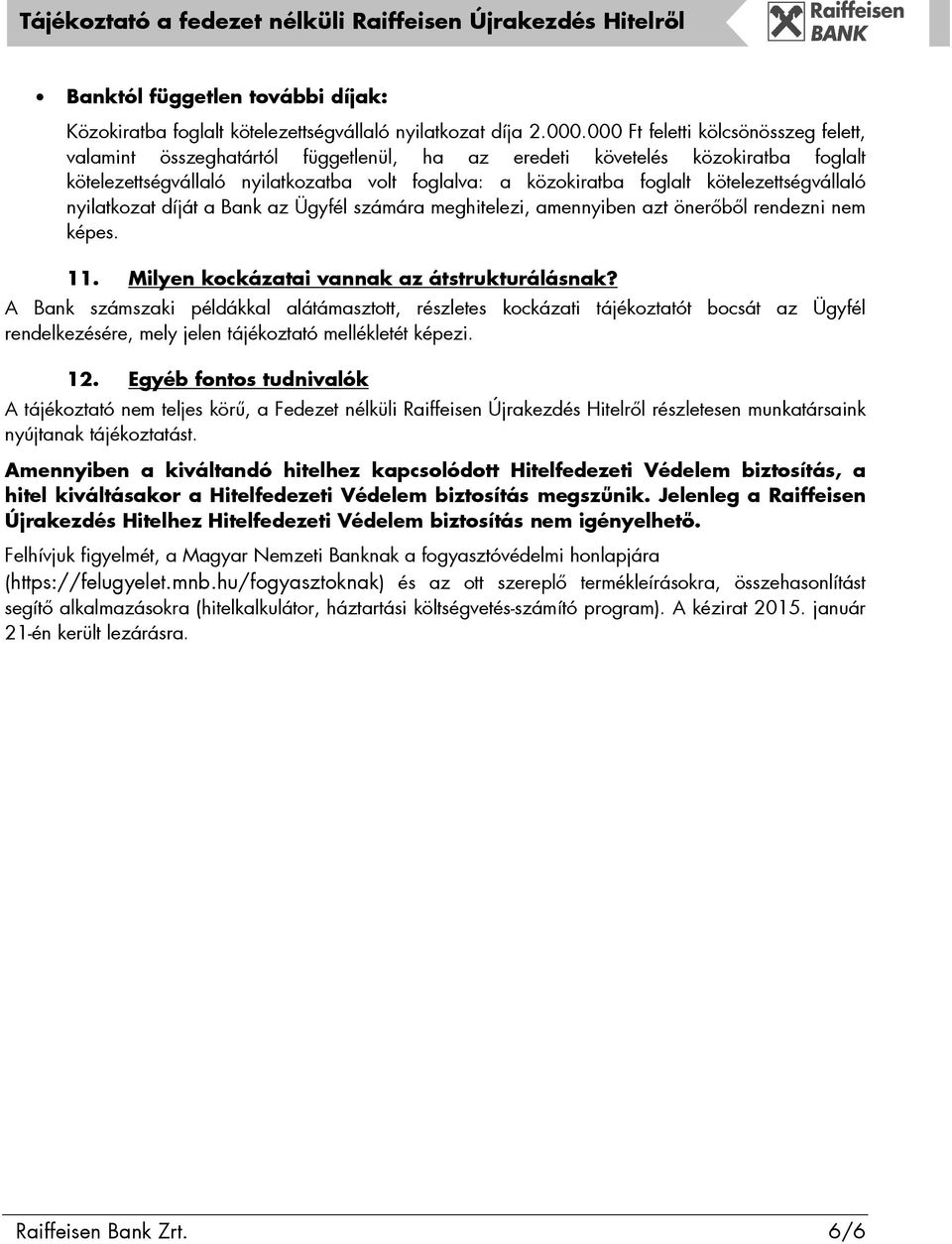 kötelezettségvállaló nyilatkozat díját a Bank az Ügyfél számára meghitelezi, amennyiben azt önerıbıl rendezni nem képes. 11. Milyen kockázatai vannak az átstrukturálásnak?
