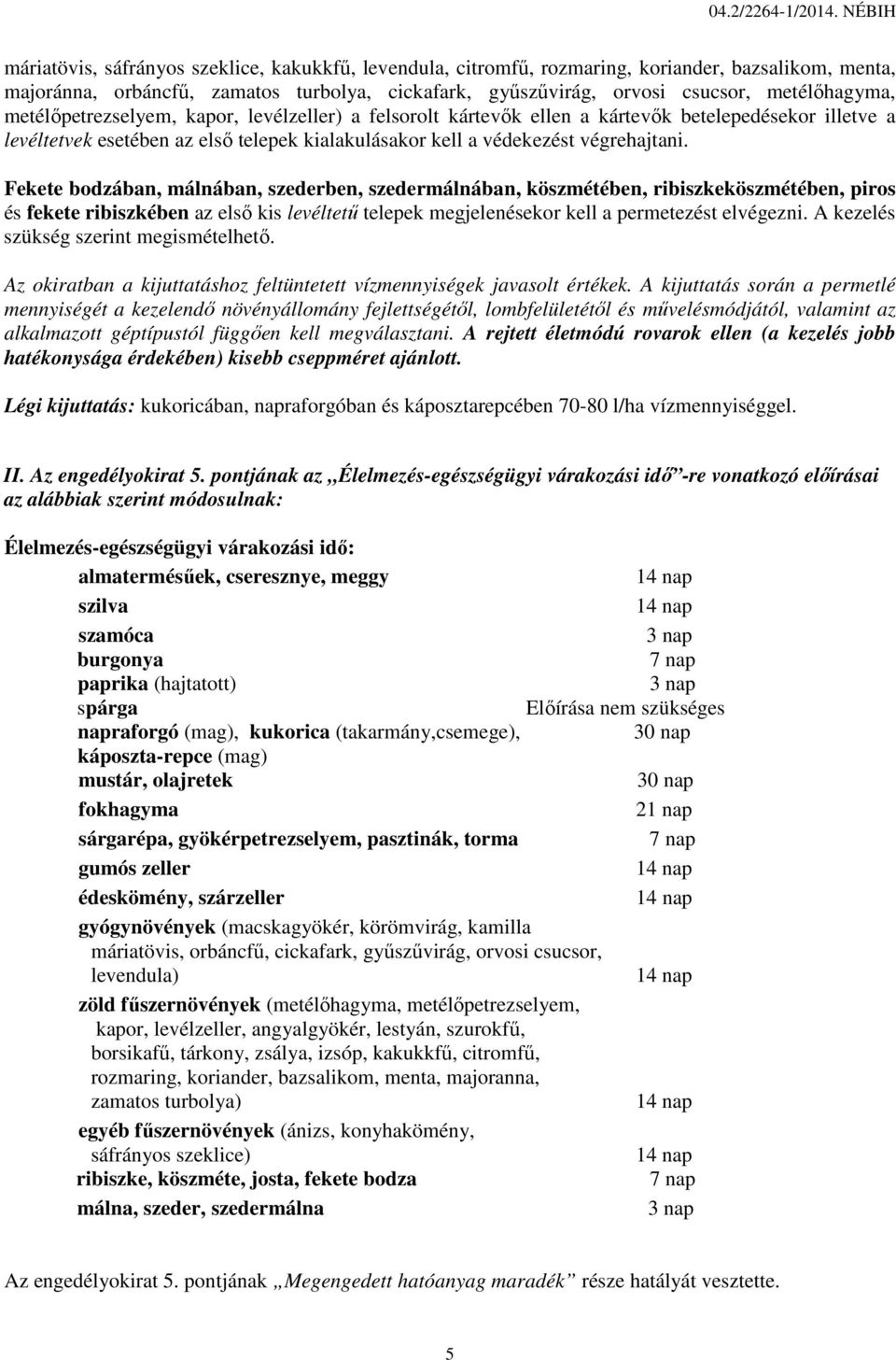 Fekete bodzában, málnában, szederben, szedermálnában, köszmétében, ribiszkeköszmétében, piros és fekete ribiszkében az első kis levéltetű telepek megjelenésekor kell a permetezést elvégezni.