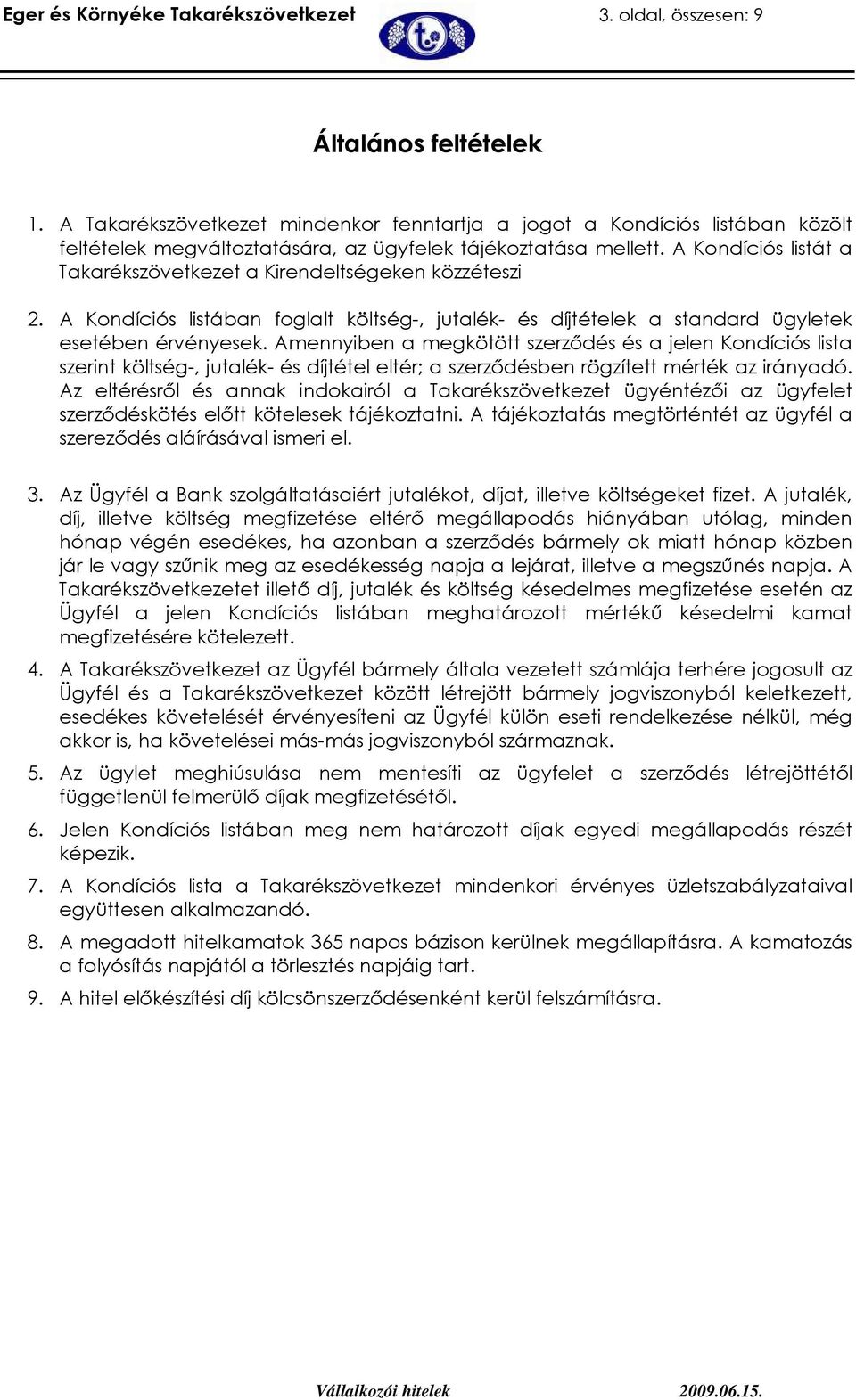 A Kondíciós listát a Takarékszövetkezet a Kirendeltségeken közzéteszi 2. A Kondíciós listában foglalt költség-, jutalék- és díjtételek a standard ügyletek esetében érvényesek.