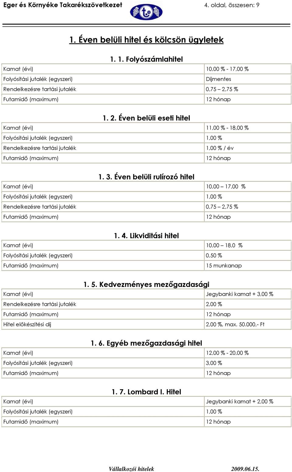 Likviditási hitel Kamat (évi) 10,00 18,0 % Folyósítási jutalék (egyszeri) 0,50 % 15 munkanap 1. 5.