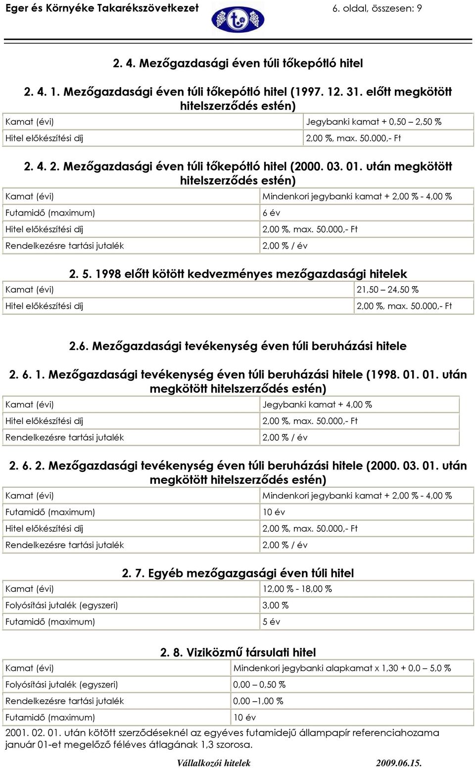 után megkötött hitelszerzıdés estén) Kamat (évi) Mindenkori jegybanki kamat + 2,00 % - 4,00 % 6 év 2,00 % / év 2. 5. 1998 elıtt kötött kedvezményes mezıgazdasági hitelek Kamat (évi) 21,50 24,50 % 2.6. Mezıgazdasági tevékenység éven túli beruházási hitele 2.