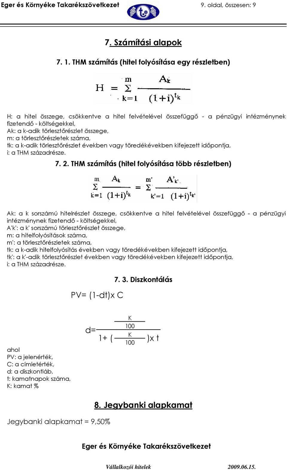 összege, m: a törlesztırészletek száma, tk: a k-adik törlesztırészlet években vagy töredékévekben kifejezett idıpontja, i: a THM századrésze. 7. 2.