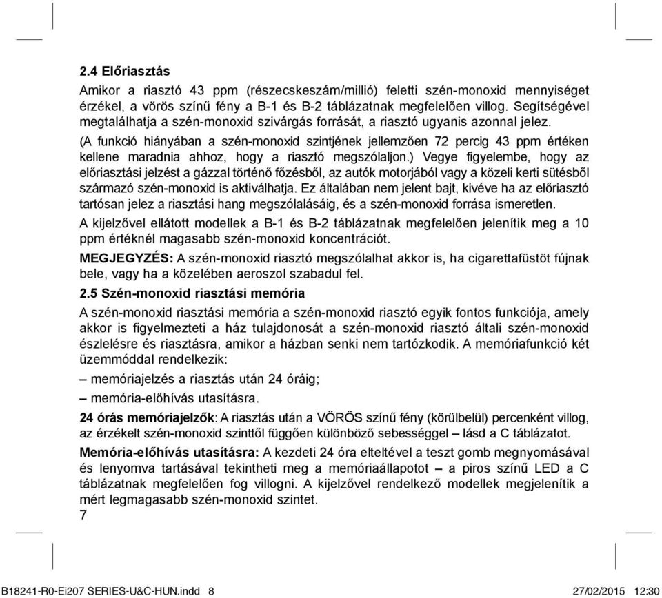 (A funkció hiányában a szén-monoxid szintjének jellemzően 72 percig 43 ppm értéken kellene maradnia ahhoz, hogy a riasztó megszólaljon.