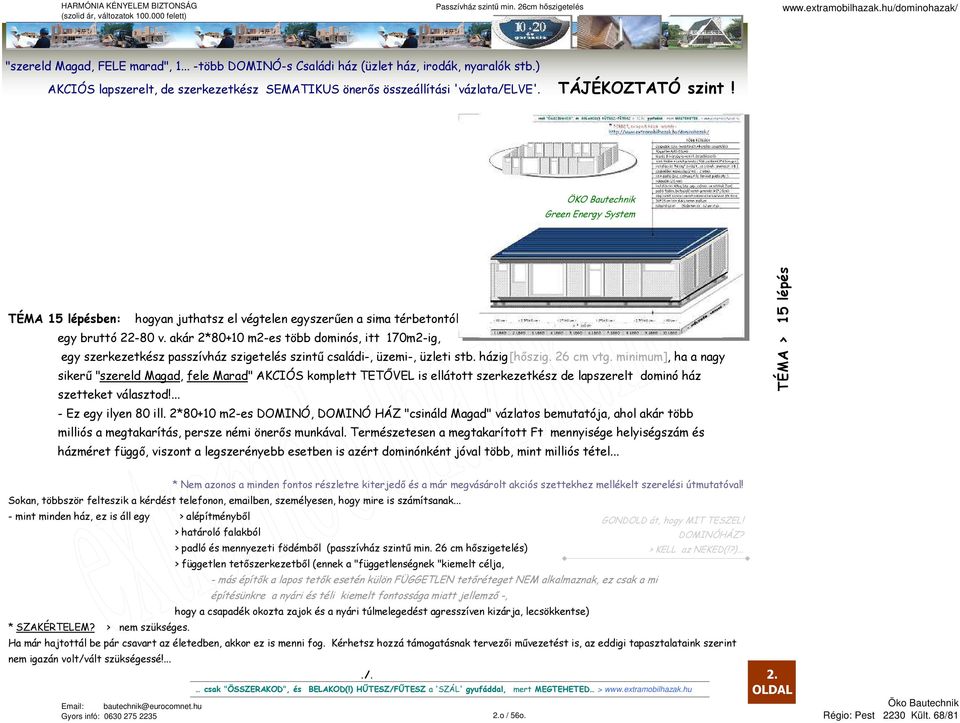 akár 2*80+10 m2-es több dominós, itt 170m2-ig, egy szerkezetkész passzívház szigetelés szintű családi-, üzemi-, üzleti stb. házig [hőszig. 26 cm vtg.