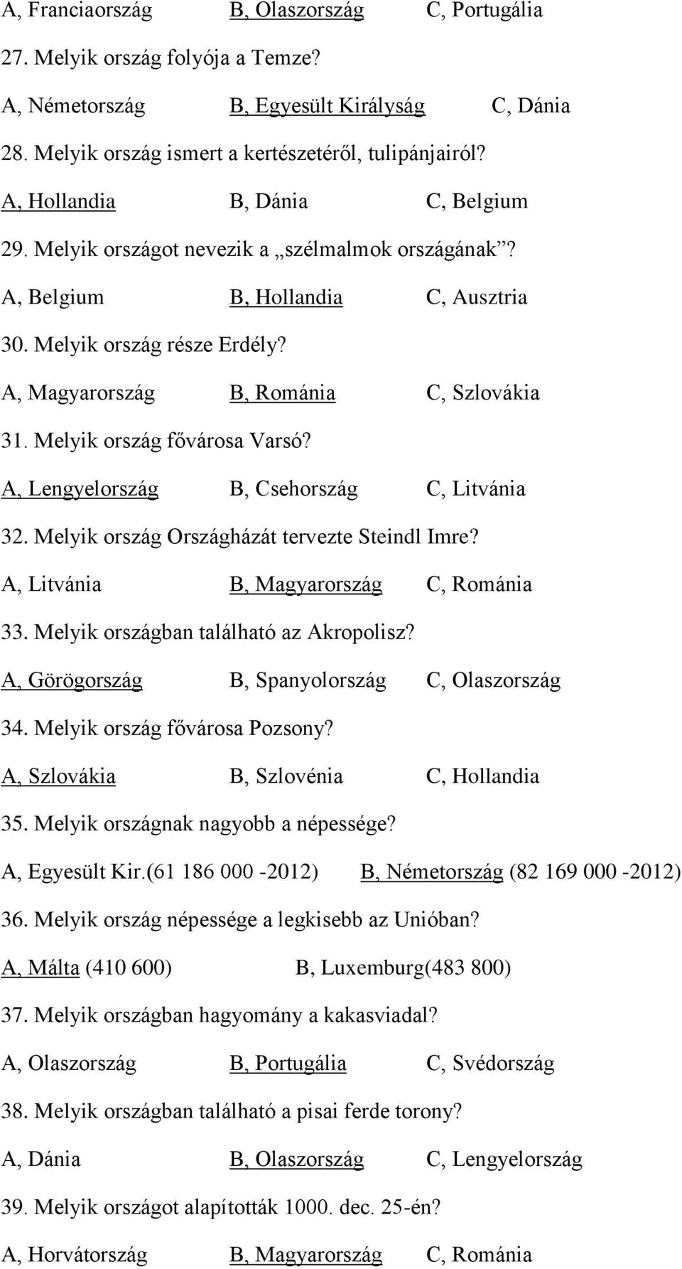 Melyik ország fővárosa Varsó? A, Lengyelország B, Csehország C, Litvánia 32. Melyik ország Országházát tervezte Steindl Imre? A, Litvánia B, Magyarország C, Románia 33.