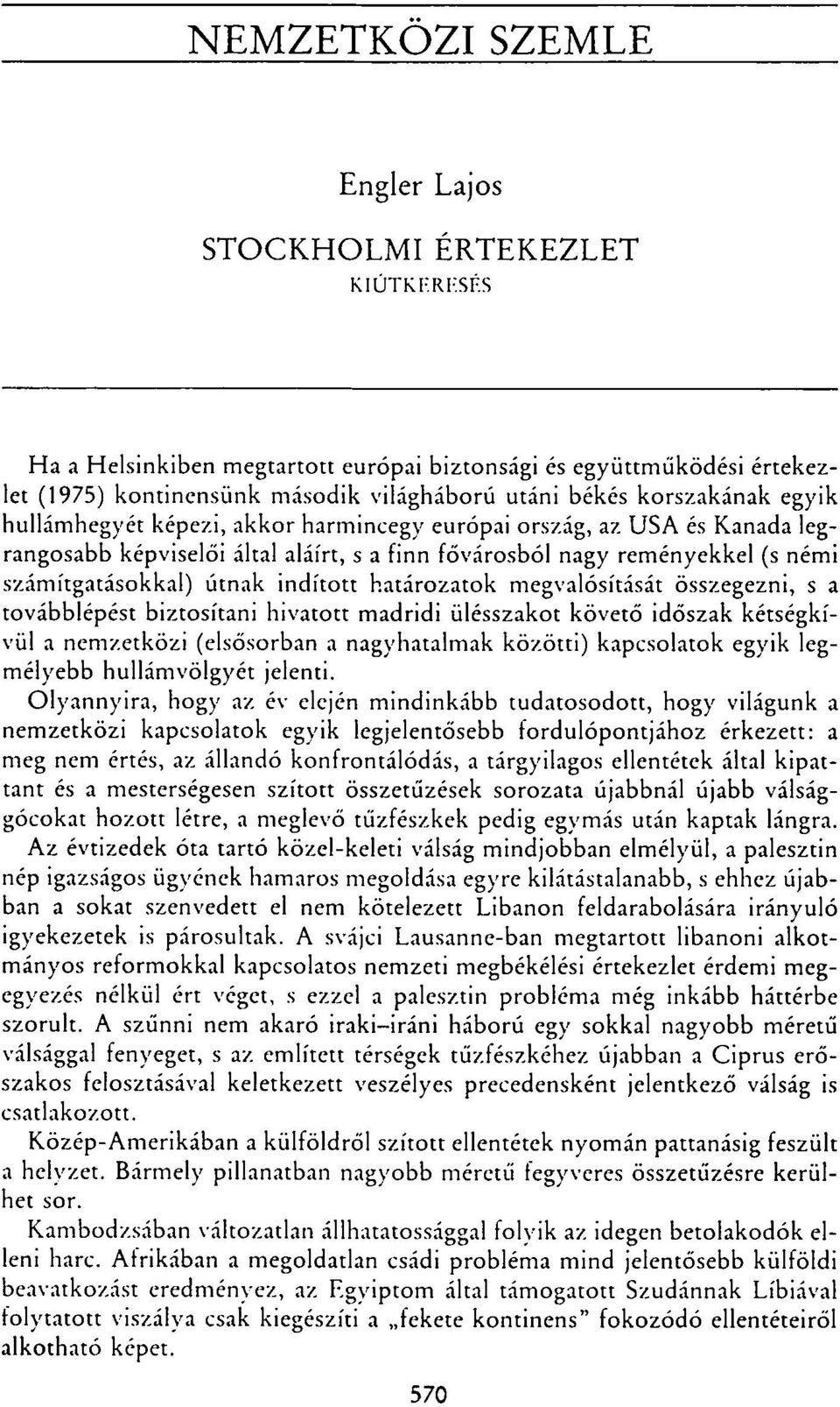 ország, az USA és Kanada legrangosabb képviselői által aláírt, s a finn fővárosból nagy reményekkel (s némi számítgatásokkal) útnak indított határozatok megvalósítását összegezni, s a továbblépést