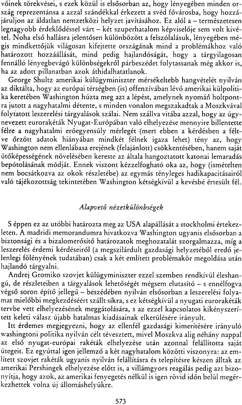 Noha első hallásra jelentősen különbözött a felszólalásuk, lényegében mégis mindkettőjük világosan kifejtette országának mind a problémákhoz való határozott hozzáállását, mind pedig hajlandóságát,