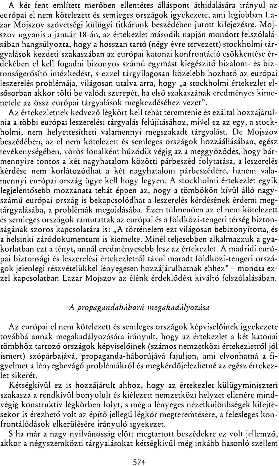 Mojszov ugyanis a január 18-án, az értekezlet második napján mondott felszólalásában hangsúlyozta, hogy a hosszan tartó (négy évre tervezett) stockholmi tárgyalások kezdeti szakaszában az európai